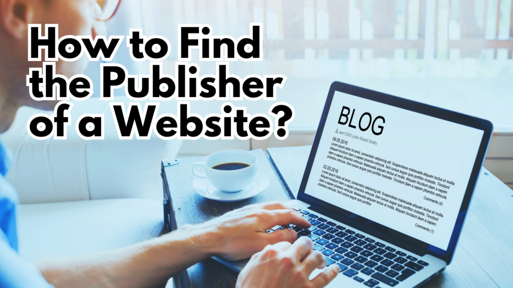 How to Find the Publisher of a Website Publisher of a Website